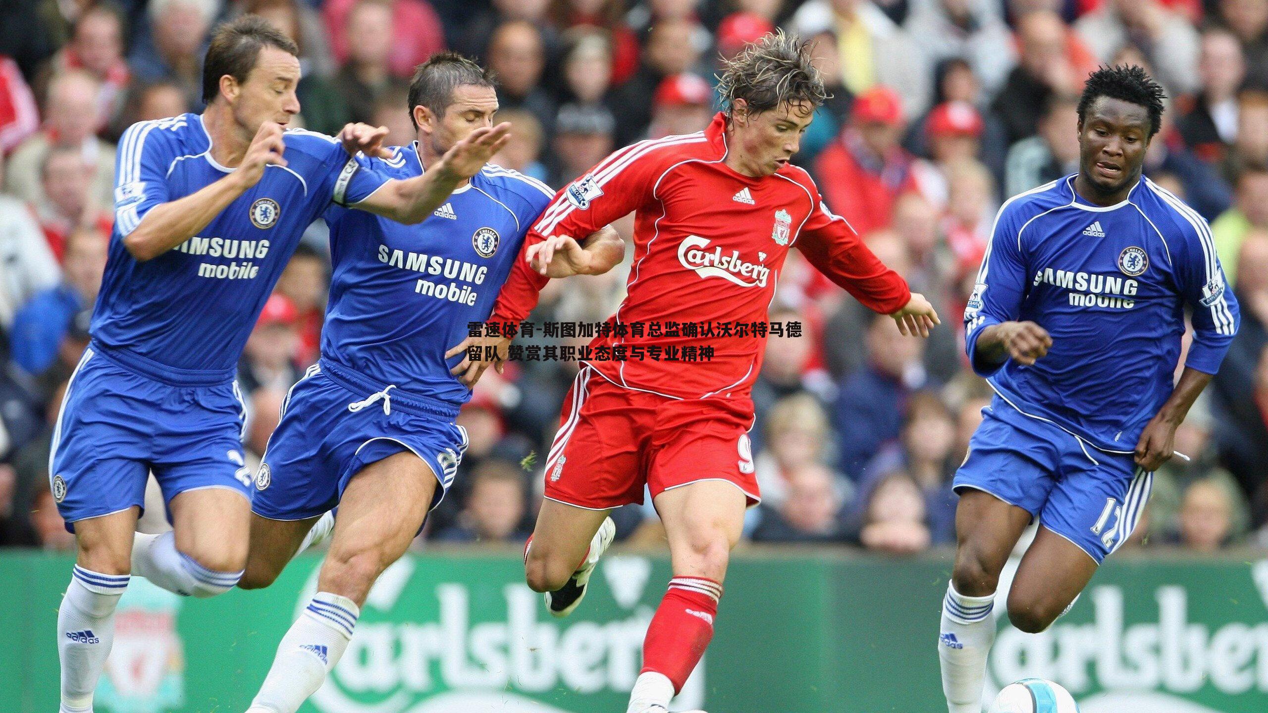 斯图加特体育总监确认沃尔特马德留队 赞赏其职业态度与专业精神