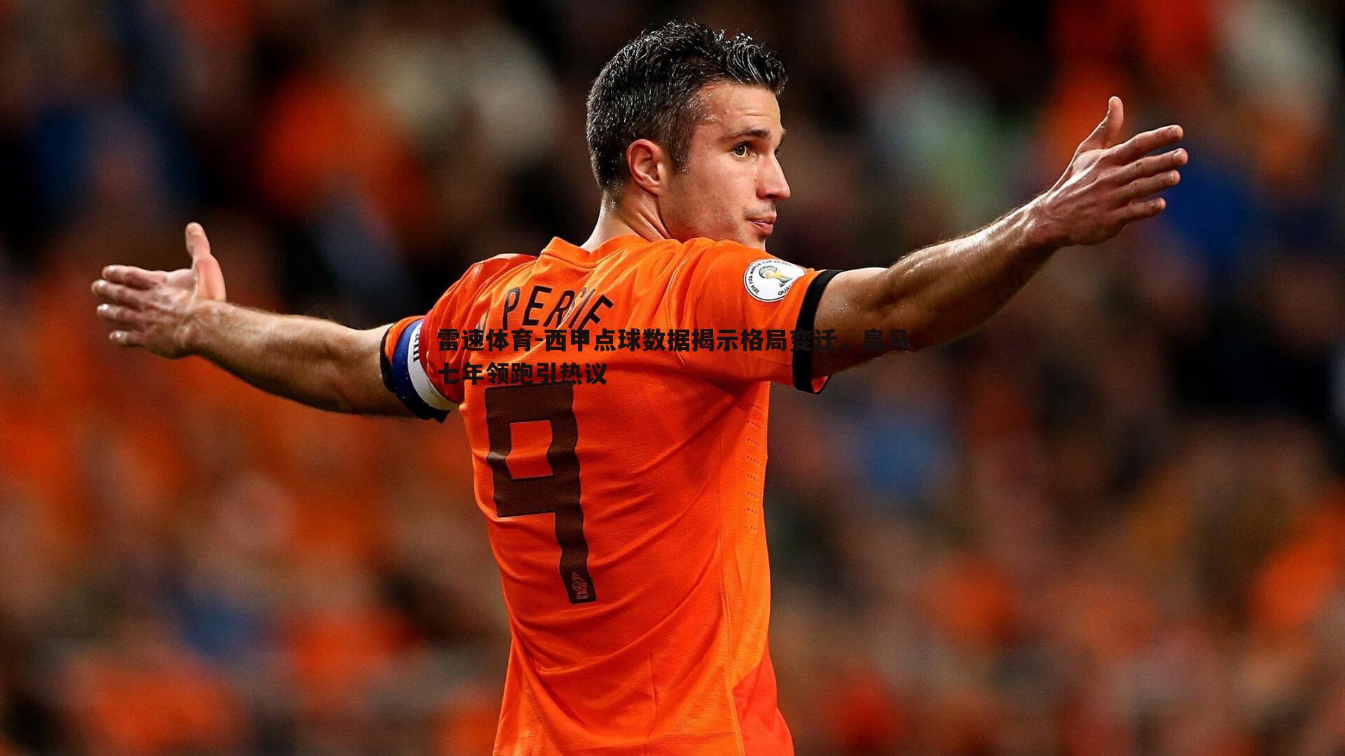 西甲点球数据揭示格局变迁，皇马七年领跑引热议